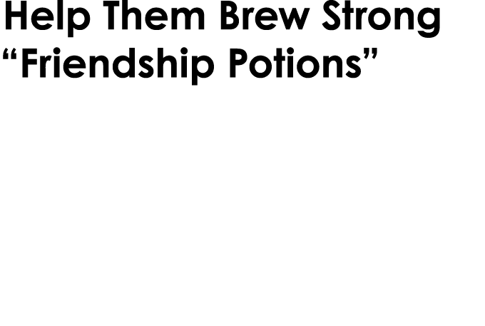 Help Them Brew Strong “Friendship Potions” Talk about the qualities that make good friends and healthy relationships,...